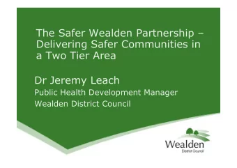 The Safer Wealden Partnership   Delivering Safer Communities in  a Two Tier Area  Dr Jeremy