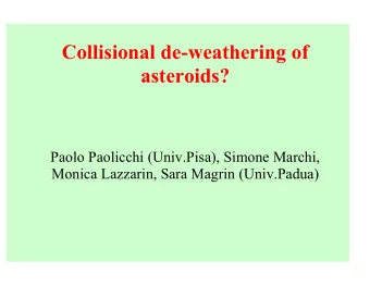 Collisional de-weathering of  asteroids?  Paolo Paolicchi (Univ.Pisa), Simone Marchi,  Monica