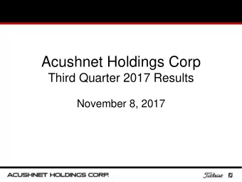 Acushnet Holdings Corp  Third Quarter 2017 Results  November 8, 2017  Acushnet Holdings Corp  Third
