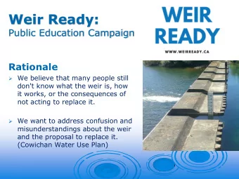 Weir Ready:  Public Education Campaign  Rationale  We believe that many people still  don't know