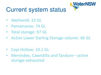 Current system status  Wetherell: 23 GL  Pamamaroo: 74 GL  Total storage: 97 GL  Active