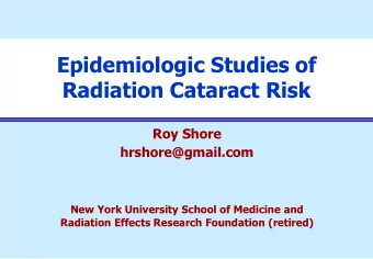 Epidemiologic Studies of  Radiation Cataract Risk  Roy Shore  hrshore@gmail.com  New York