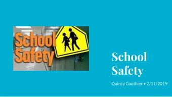 School  Safety  Quincy Gauthier  2/11/2019  Introduction  School safety is when Students,