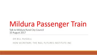 Mildura Passenger Train  Talk to Mildura Rural City Council  10 August 2017  DR BILL RUSSELL  HON