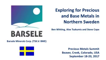 Exploring for Precious  and Base Metals in  Northern Sweden  Ben Whiting, Alex Tsakumis and Steve