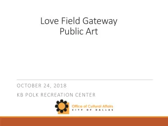 Public Art  OCTOBER 24, 2018  KB POLK RECREATION CENTER  Love Field Gateway Location for  New