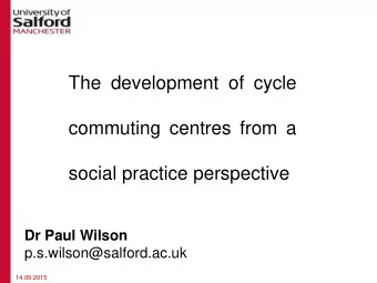 The development of cycle  commuting centres from a  social practice perspective  Dr Paul Wilson