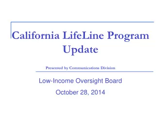 California LifeLine Program  Update Presented by Communications Division  Low-Income Oversight