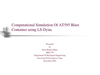 Computational Simulation Of AT595 Blast  Container using LS-Dyna  Presented  by  Kiran Kumar Matta