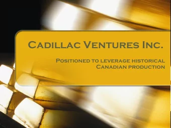 Cadillac Ventures Inc.  Positioned to leverage historical  Canadian production  The Company
