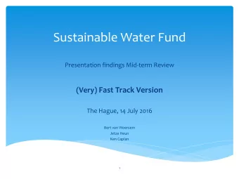 Sustainable Water Fund  Presentation findings Mid-term Review (Very) Fast Track Version  The Hague,