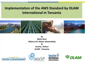 Implementation of the AWS Standard by OLAM  International in Tanzania  by  Mark Dent  Alliance for