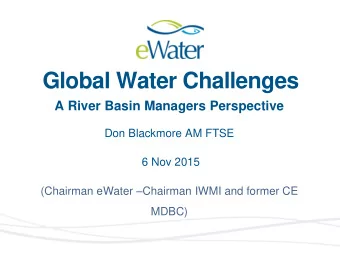 Global Water Challenges  A River Basin Managers Perspective  Don Blackmore AM FTSE  6 Nov 2015