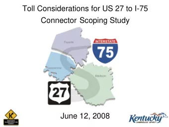 Toll Considerations for US 27 to I-75  Connector Scoping Study  June 12, 2008  Project Purpose  The