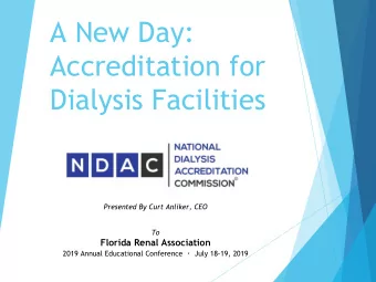 A New Day:  Accreditation for  Dialysis Facilities  Presented By Curt Anliker, CEO  To  Florida