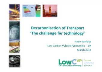 Decarbonisation of Transport The challenge for technology Andy Eastlake Low Carbon Vehicle