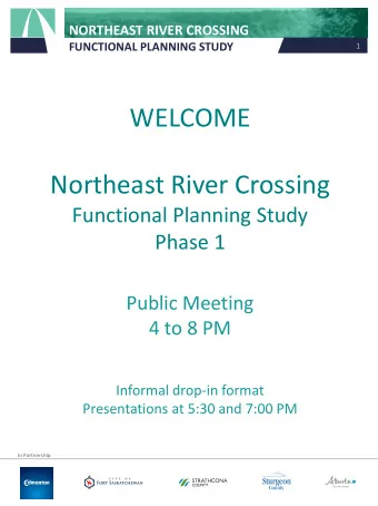 WELCOME  Northeast River Crossing  Functional Planning Study  Phase 1  Public Meeting  4 to 8 PM