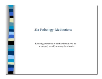 23a Pathology: Medications  Knowing the effects of medications allows us to properly modify massage