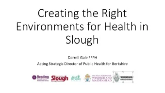 Environments for Health in  Slough  Darrell Gale FFPH  Acting Strategic Director of Public Health