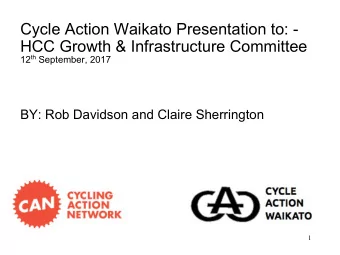 Cycle Action Waikato Presentation to: -  HCC Growth &amp; Infrastructure Committee 12 th September,