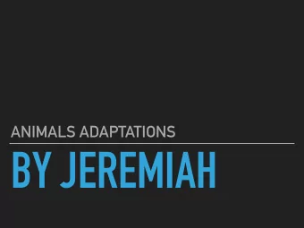 BY JEREMIAH  WHAT ARE ADAPTATIONS  ADAPTATIONS HELP ANIMALS LIVE SOME ANIMALS ADAPTED TO HAVE