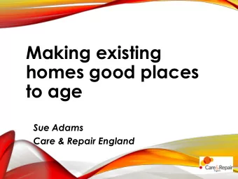 homes good places  to age  Sue Adams  Care &amp; Repair England  Why existing homes?  80% of 2050
