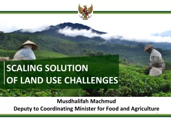 OF LAND USE CHALLENGES  Musdhalifah Machmud  Deputy to Coordinating Minister for Food and