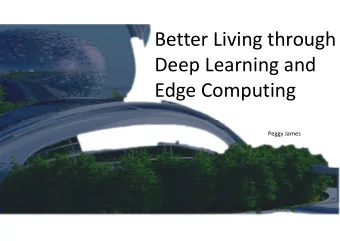 Better Living through  Deep Learning and  Edge Computing  Peggy James  Smart cities and big data