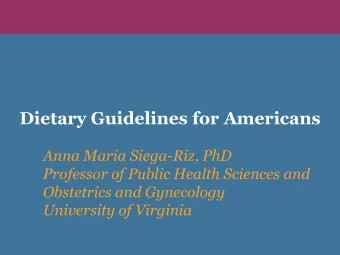 Dietary Guidelines for Americans  Anna Maria Siega-Riz, PhD  Professor of Public Health Sciences