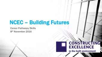 NC  NCEC EC  Bu  Buil  ilding  ding Fut  utures  ures  Career Pathways/Skills 8 th November 2016