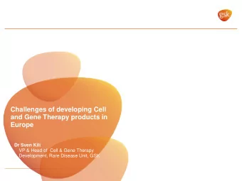 Challenges of developing Cell  and Gene Therapy products in  Europe  Dr Sven Kili  VP &amp; Head of