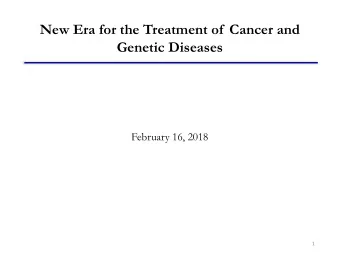 New Era for the Treatment of  Cancer and  Genetic Diseases  February 16, 2018  1  Gene Therapy