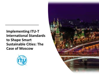 International Standards  to Shape Smart  Sustainable Cities: The  Case of Moscow  ITU and Smart
