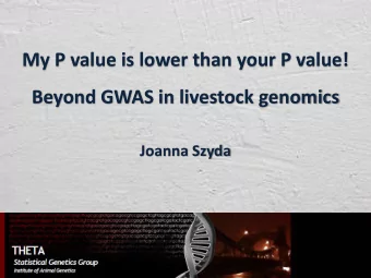 My P value is lower than your P value!  Beyond GWAS in livestock genomics  Joanna Szyda  Motivation