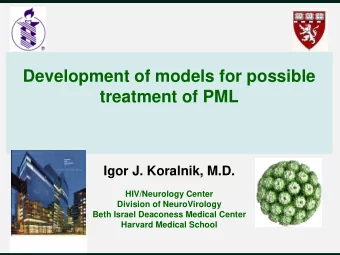 Development of models for possible  treatment of PML  Igor J. Koralnik, M.D.  HIV/Neurology Center