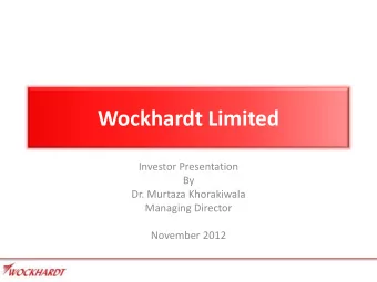 Wockhardt Limited  Investor Presentation  By  Dr. Murtaza Khorakiwala  Managing Director  November