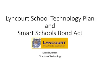 Lyncourt School Technology Plan and Smart Schools Bond Act Matthew Dean Director of Technology Uses