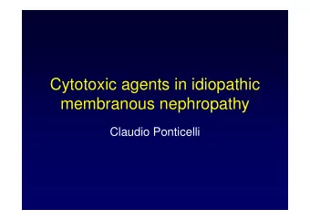 Cytotoxic agents in idiopathic  membranous nephropathy  Claudio Ponticelli  Cytotoxic drugs in IMN