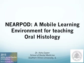 NEARPOD: A Mobile Learning  Environment for teaching Oral Histology  Dr. Asha Eapen  School of