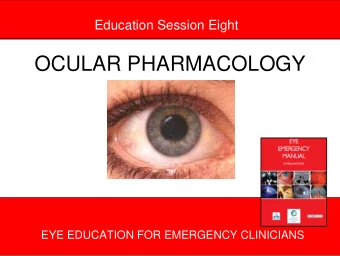 OCULAR PHARMACOLOGY  EYE EDUCATION FOR EMERGENCY CLINICIANS  These presentations have been