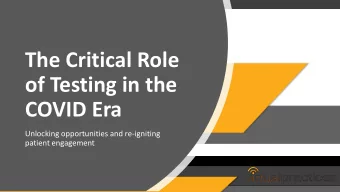 The Critical Role  of Testing in the  COVID Era  Unlocking opportunities and re-igniting  patient