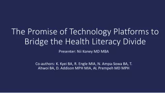 The Promise of Technology Platforms to  Bridge the Health Literacy Divide  Presenter: Nii Koney MD