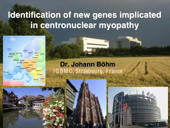 Identification of new genes implicated  in centronuclear myopathy  Dr. Johann Bhm IGBM C , Stra s
