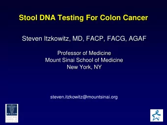 Stool DNA Testing For Colon Cancer  Steven Itzkowitz, MD, FACP, FACG, AGAF  Professor of Medicine