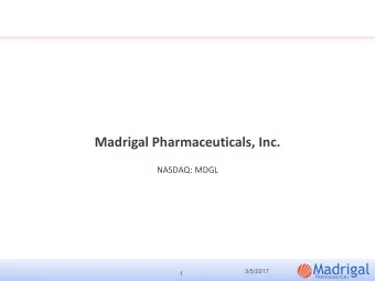 Madrigal Pharmaceuticals, Inc.  NASDAQ: MDGL  3/5/2017  1  Forward-Looking Statements  Any