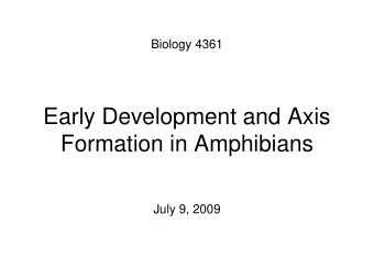 Formation in Amphibians  July 9, 2009  The Amphibian Model Common vertebrate (e.g. Rana , Xenopus )