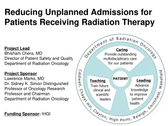 Reducing Unplanned Admissions for  Patients Receiving Radiation Therapy  Project Lead  Bhisham