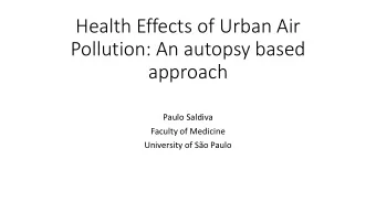 Health Effects of Urban Air  Pollution: An autopsy based  approach  Paulo Saldiva  Faculty of