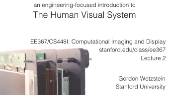 The Human Visual System ! EE367/CS448I: Computational Imaging and Display !