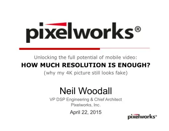 Neil Woodall VP DSP Engineering &amp; Chief Architect  Pixelworks, Inc.  April 22, 2015  Agenda